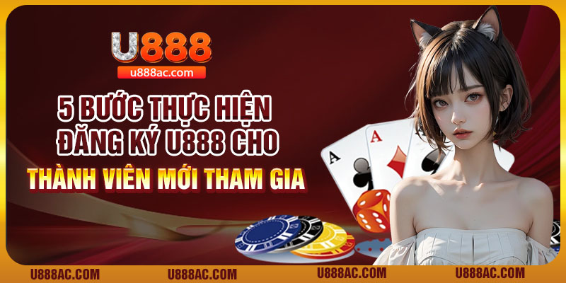 5 bước thực hiện đăng ký U888 cho thành viên mới tham gia